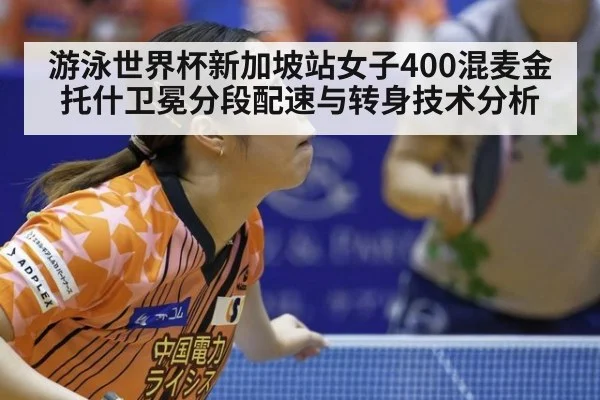 游泳世界杯新加坡站女子400混麦金托什卫冕分段配速与转身技术分析