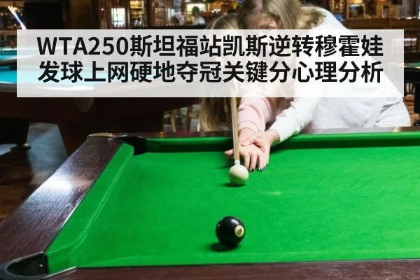 WTA250斯坦福站凯斯逆转穆霍娃发球上网硬地夺冠关键分心理分析